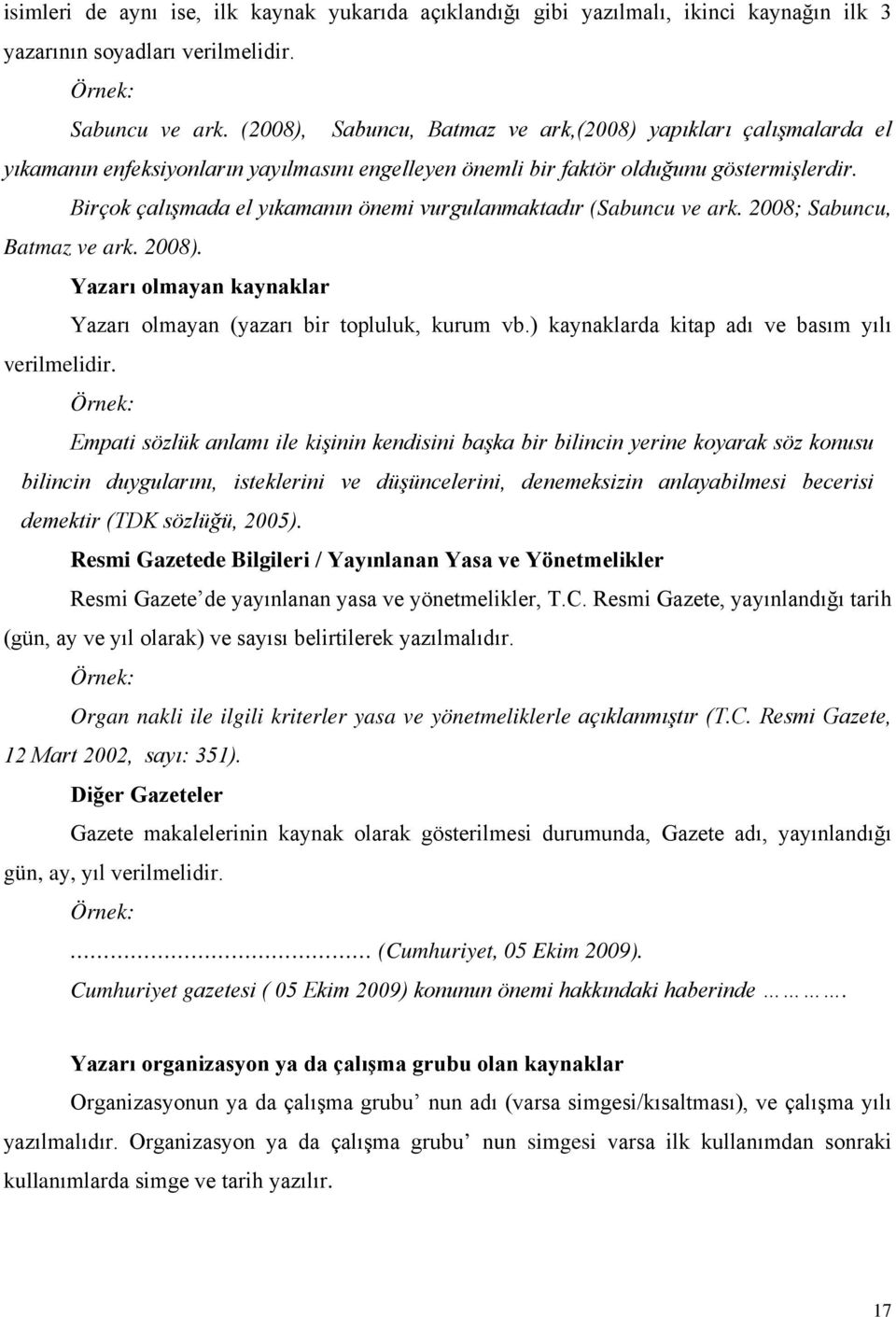 Birçok çalışmada el yıkamanın önemi vurgulanmaktadır (Sabuncu ve ark. 2008; Sabuncu, Batmaz ve ark. 2008). Yazarı olmayan kaynaklar Yazarı olmayan (yazarı bir topluluk, kurum vb.