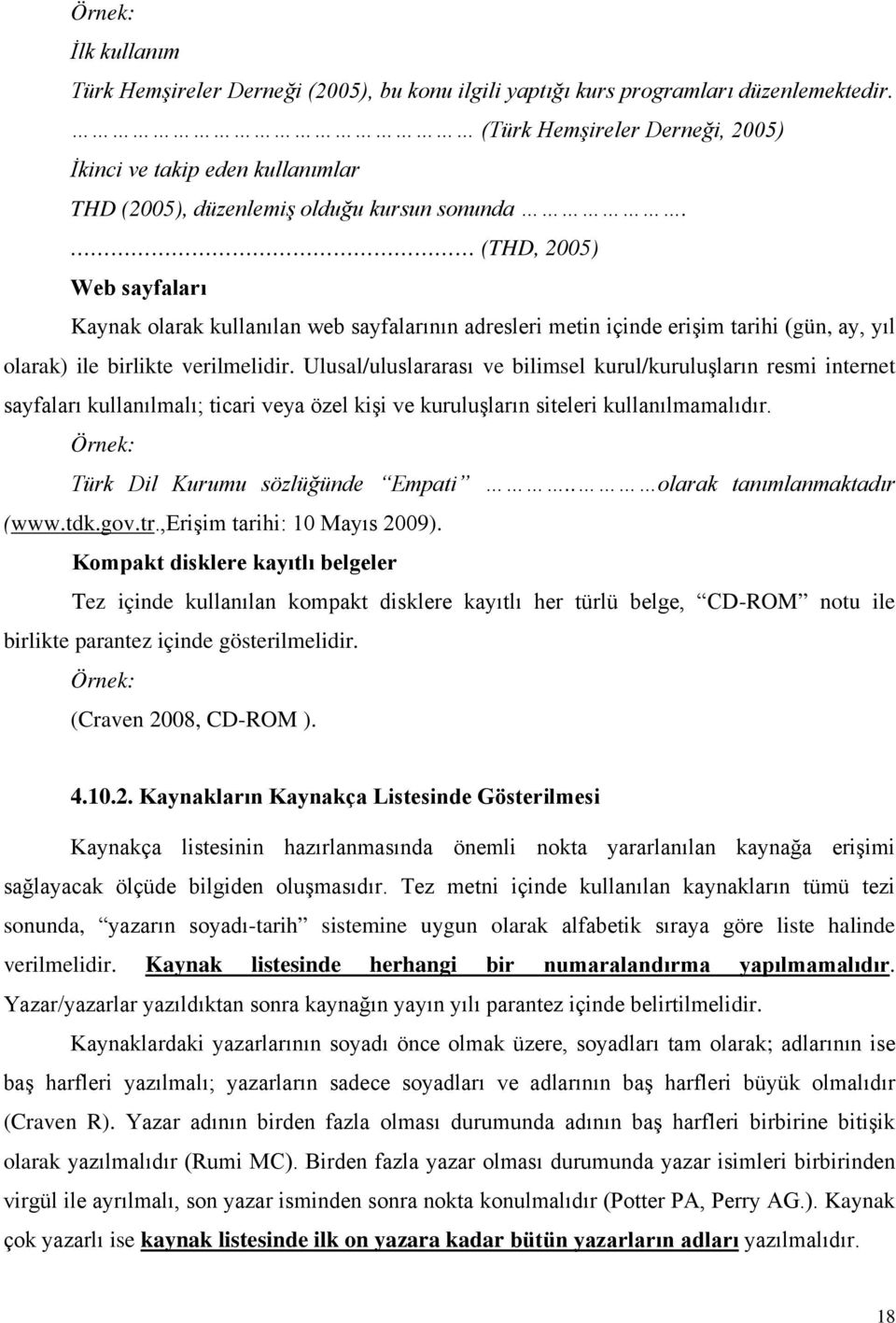 (THD, 2005) Web sayfaları Kaynak olarak kullanılan web sayfalarının adresleri metin içinde erişim tarihi (gün, ay, yıl olarak) ile birlikte verilmelidir.