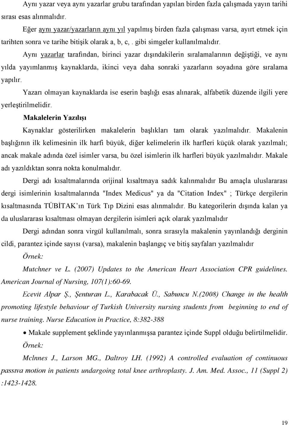 Aynı yazarlar tarafından, birinci yazar dışındakilerin sıralamalarının değiştiği, ve aynı yılda yayımlanmış kaynaklarda, ikinci veya daha sonraki yazarların soyadına göre sıralama yapılır.