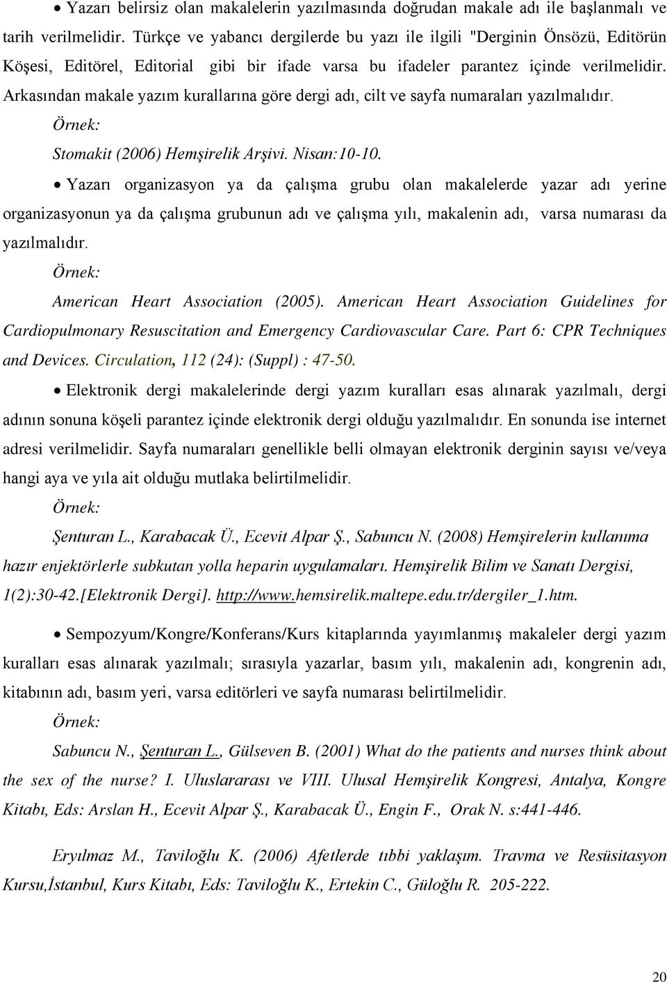 Arkasından makale yazım kurallarına göre dergi adı, cilt ve sayfa numaraları yazılmalıdır. Stomakit (2006) Hemşirelik Arşivi. Nisan:10-10.