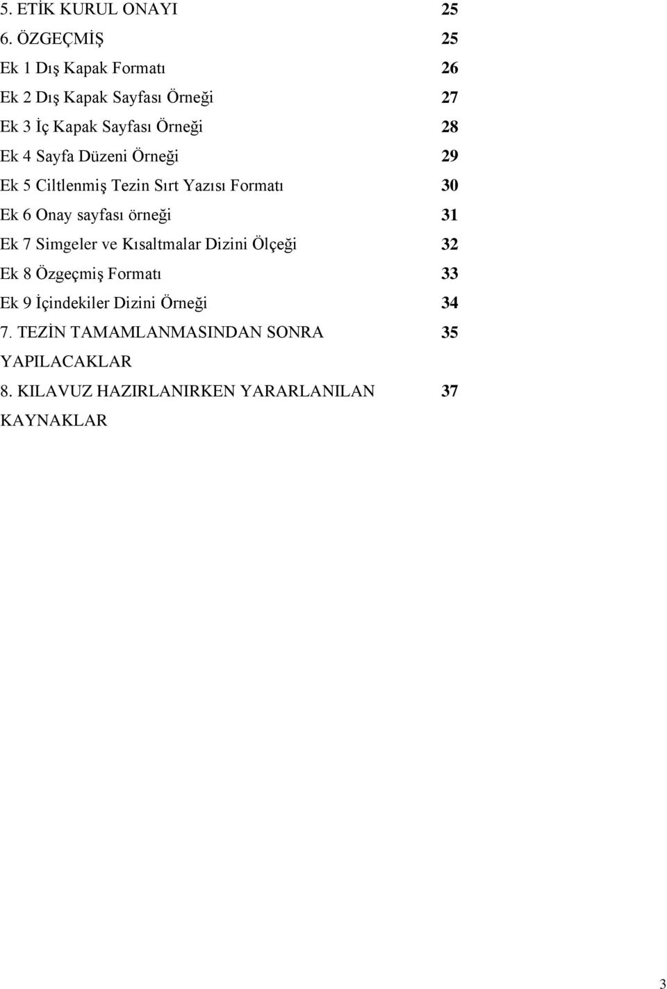 Sayfa Düzeni Örneği 29 Ek 5 Ciltlenmiş Tezin Sırt Yazısı Formatı 30 Ek 6 Onay sayfası örneği 31 Ek 7