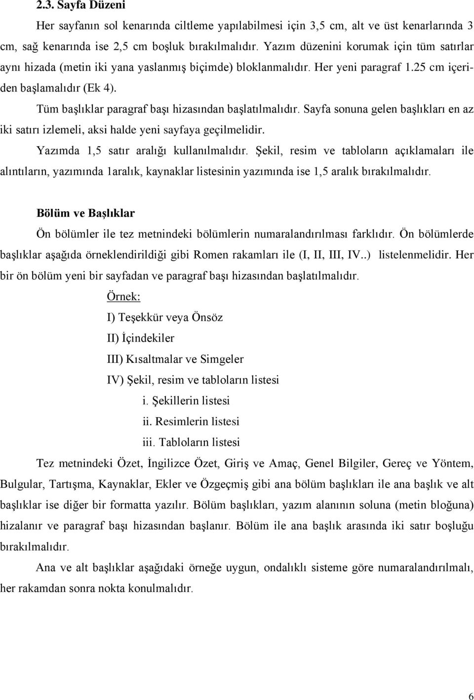 Tüm başlıklar paragraf başı hizasından başlatılmalıdır. Sayfa sonuna gelen başlıkları en az iki satırı izlemeli, aksi halde yeni sayfaya geçilmelidir. Yazımda 1,5 satır aralığı kullanılmalıdır.