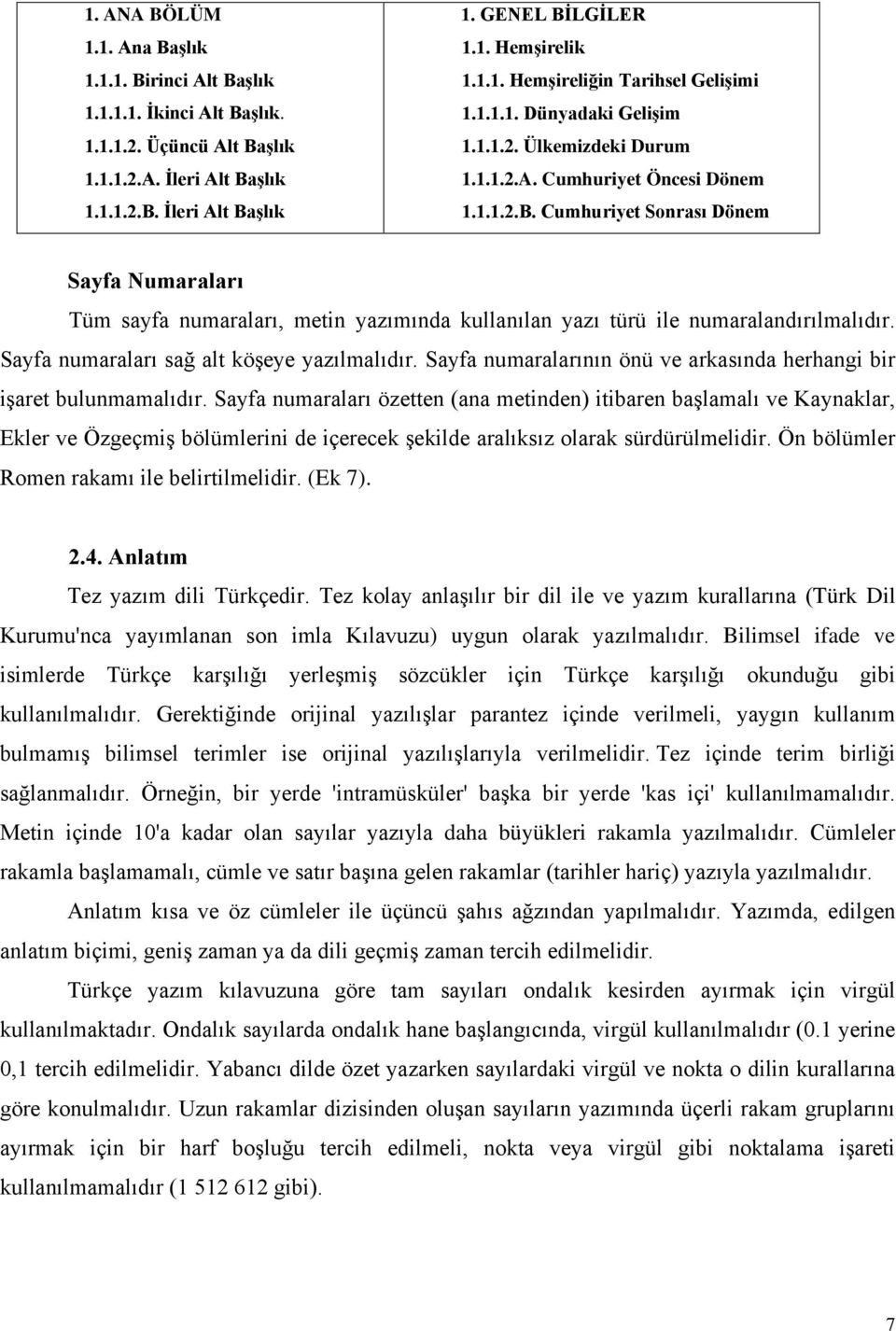 Cumhuriyet Sonrası Dönem Sayfa Numaraları Tüm sayfa numaraları, metin yazımında kullanılan yazı türü ile numaralandırılmalıdır. Sayfa numaraları sağ alt köşeye yazılmalıdır.