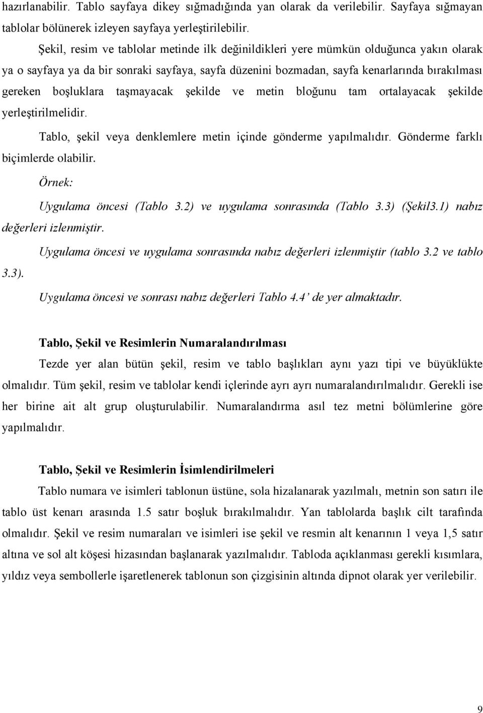 boşluklara taşmayacak şekilde ve metin bloğunu tam ortalayacak şekilde yerleştirilmelidir. Tablo, şekil veya denklemlere metin içinde gönderme yapılmalıdır. Gönderme farklı biçimlerde olabilir.