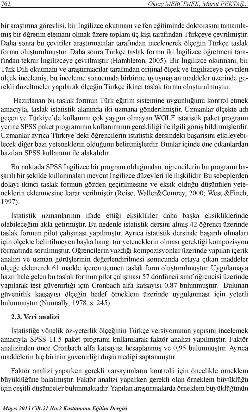 Daha sonra bu çeviriler araştırmacılar tarafından incelenerek ölçeğin Türkçe taslak formu oluşturulmuştur.