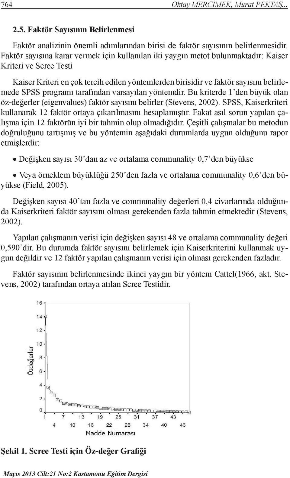 SPSS programı tarafından varsayılan yöntemdir. Bu kriterde 1 den büyük olan öz-değerler (eigenvalues) faktör sayısını belirler (Stevens, 2002).