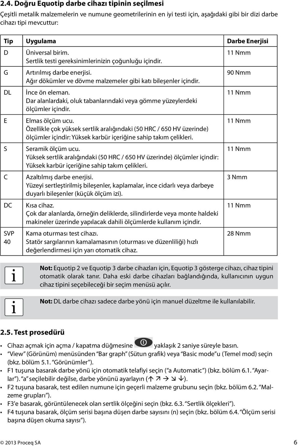 11 Nmm Dar alanlardak, oluk tabanlarındak veya gömme yüzeylerdek ölçümler çndr. E Elmas ölçüm ucu.