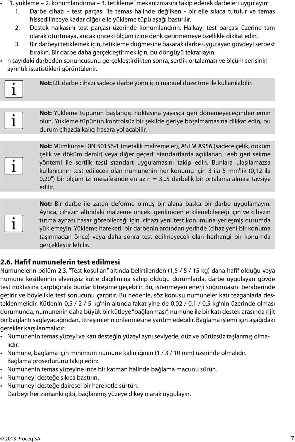 Halkayı test parçası üzerne tam olarak oturtmaya, ancak öncek ölçüm zne denk getrmemeye özellkle dkkat edn. 3. Br darbey tetklemek çn, tetkleme düğmesne basarak darbe uygulayan gövdey serbest bırakın.