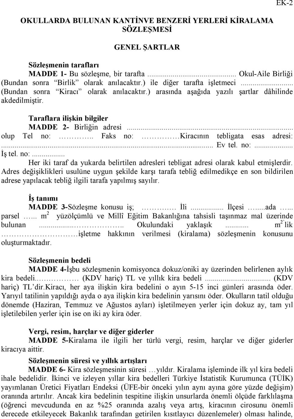 . Faks no: Kiracının tebligata esas adresi:... Ev tel. no:... İş tel. no:... Her iki taraf da yukarda belirtilen adresleri tebligat adresi olarak kabul etmişlerdir.