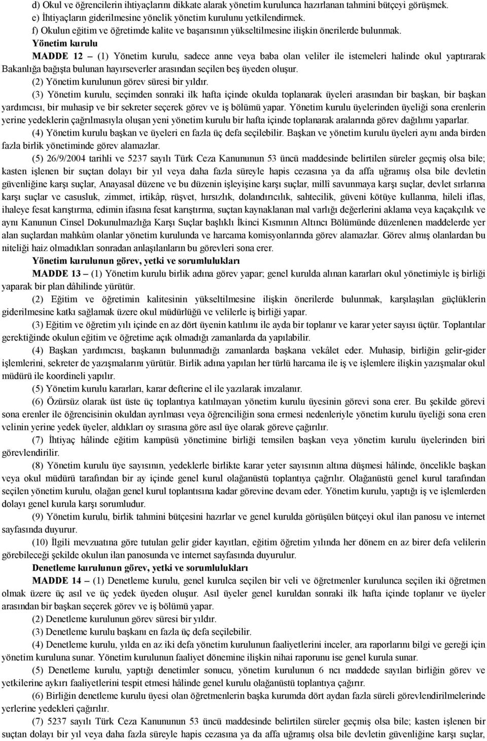 Yönetim kurulu MADDE 12 (1) Yönetim kurulu, sadece anne veya baba olan veliler ile istemeleri halinde okul yaptırarak Bakanlığa bağışta bulunan hayırseverler arasından seçilen beş üyeden oluşur.