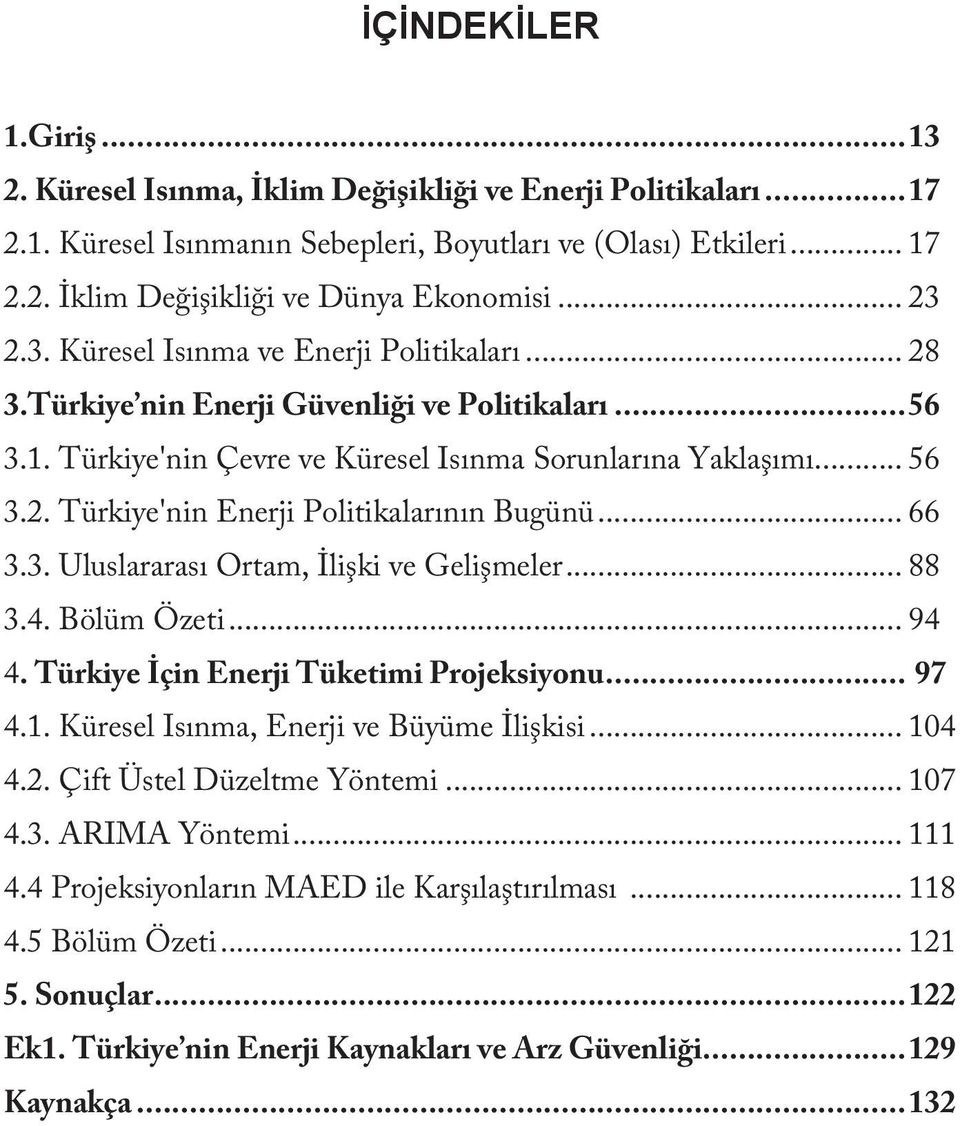 .. 66 3.3. Uluslararası Ortam, İlişki ve Gelişmeler... 88 3.4. Bölüm Özeti... 94 4. Türkiye İçin Enerji Tüketimi Projeksiyonu... 97 4.1. Küresel Isınma, Enerji ve Büyüme İlişkisi... 104 4.2.