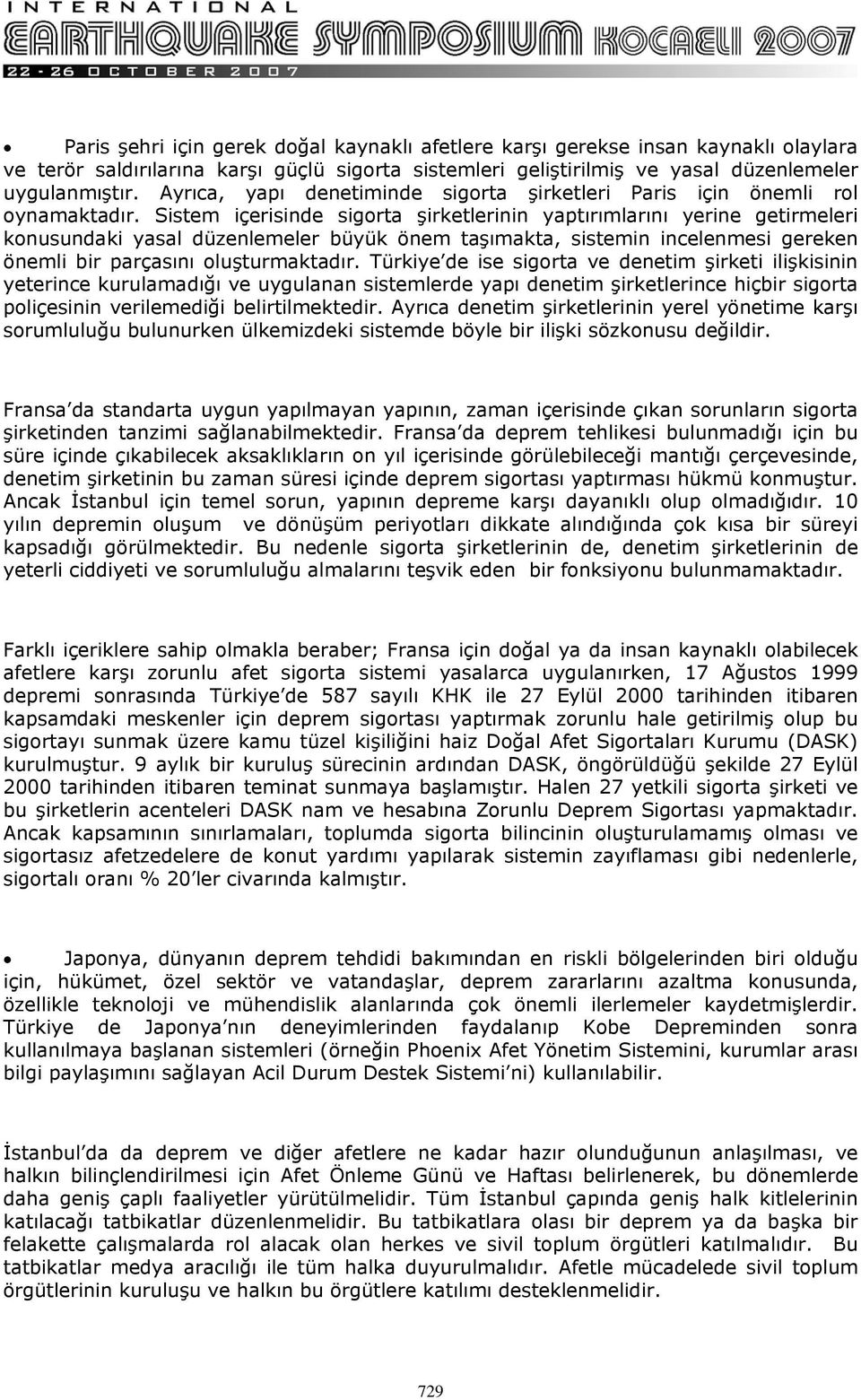 Sistem içerisinde sigorta şirketlerinin yaptırımlarını yerine getirmeleri konusundaki yasal düzenlemeler büyük önem taşımakta, sistemin incelenmesi gereken önemli bir parçasını oluşturmaktadır.