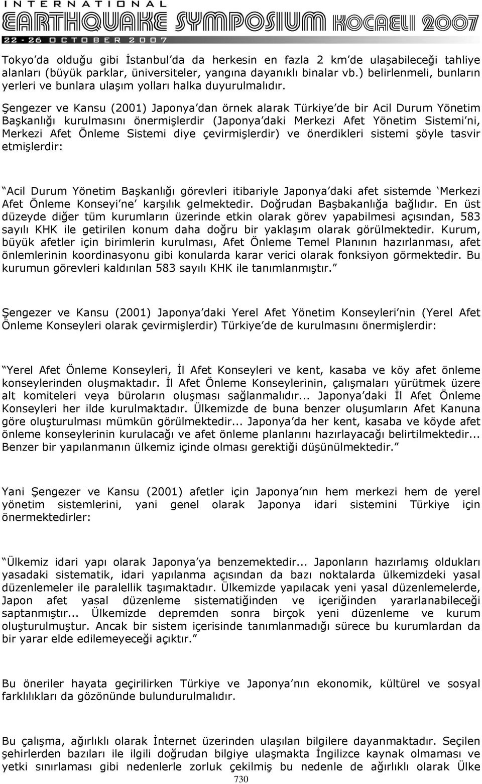 Şengezer ve Kansu (2001) Japonya dan örnek alarak Türkiye de bir Acil Durum Yönetim Başkanlığı kurulmasını önermişlerdir (Japonya daki Merkezi Afet Yönetim Sistemi ni, Merkezi Afet Önleme Sistemi