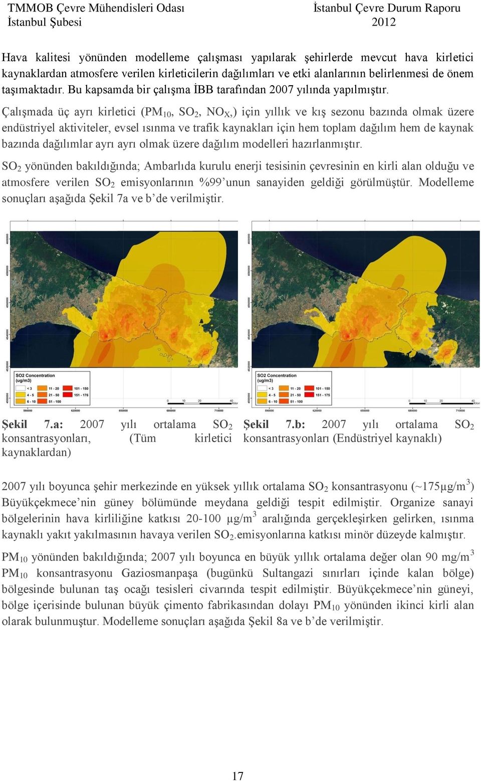 Çalışmada üç ayrı kirletici (PM 10, SO 2, NO X,) için yıllık ve kış sezonu bazında olmak üzere endüstriyel aktiviteler, evsel ısınma ve trafik kaynakları için hem toplam dağılım hem de kaynak bazında