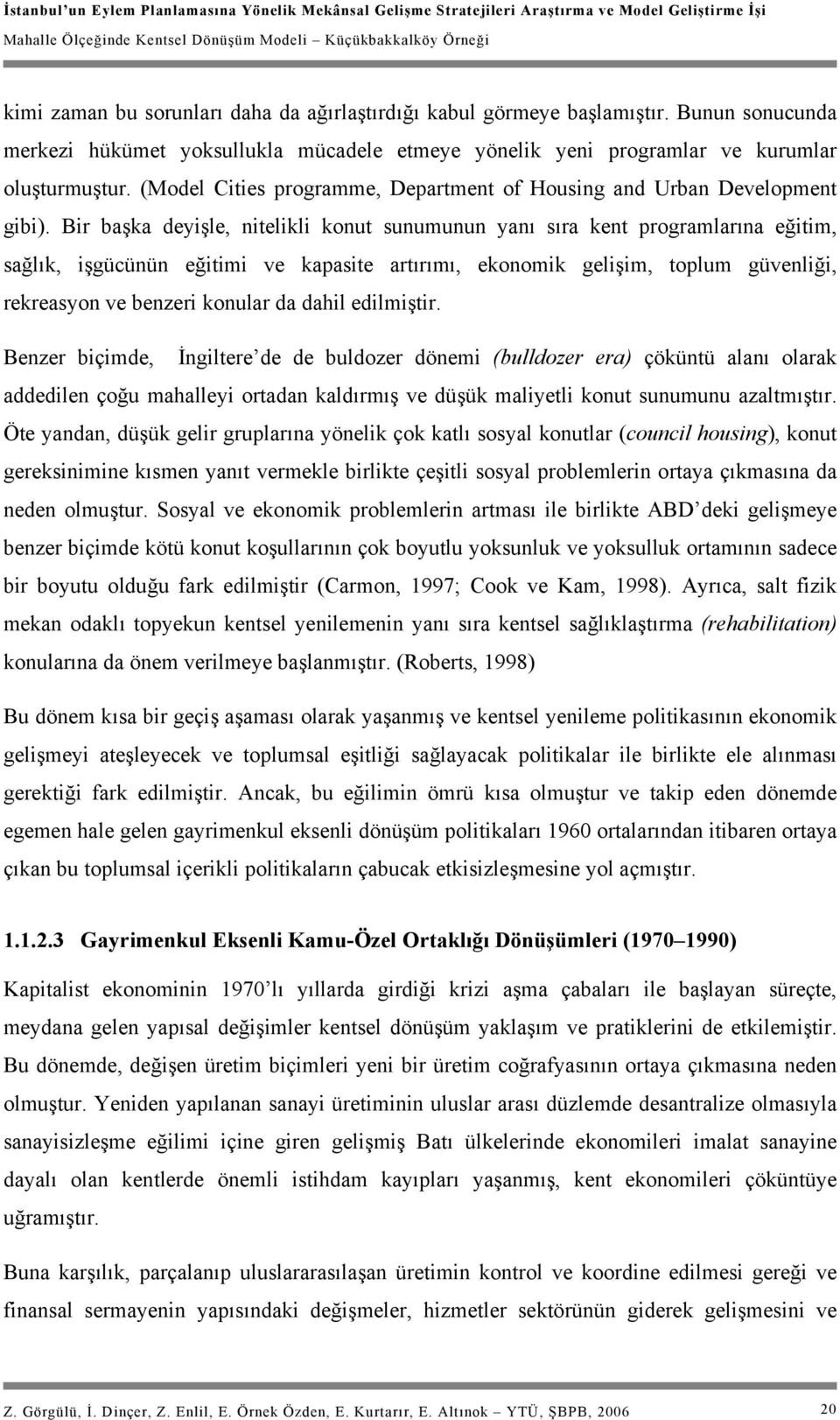 Bir başka deyişle, nitelikli konut sunumunun yanı sıra kent programlarına eğitim, sağlık, işgücünün eğitimi ve kapasite artırımı, ekonomik gelişim, toplum güvenliği, rekreasyon ve benzeri konular da