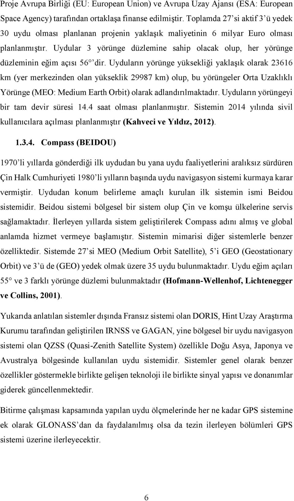 Uydular 3 yörünge düzlemine sahip olacak olup, her yörünge düzleminin eğim açısı 56 dir.