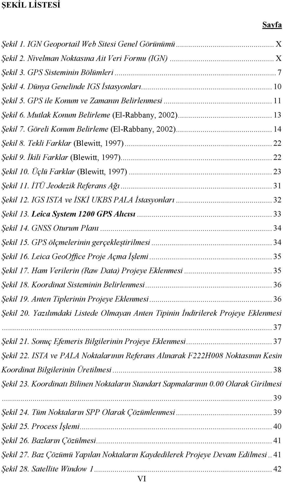 .. 14 Şekil 8. Tekli Farklar (Blewitt, 1997)... 22 Şekil 9. İkili Farklar (Blewitt, 1997)... 22 Şekil 10. Üçlü Farklar (Blewitt, 1997)... 23 Şekil 11. İTÜ Jeodezik Referans Ağı... 31 Şekil 12.