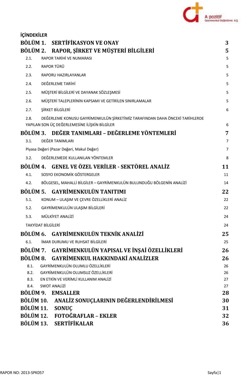 DEĞERLEME KONUSU GAYRİMENKULÜN ŞİRKETİMİZ TARAFINDAN DAHA ÖNCEKİ TARİHLERDE YAPILAN SON ÜÇ DEĞERLEMESİNE İLİŞKİN BİLGİLER 6 BÖLÜM 3. DEĞER TANIMLARI DEĞERLEME YÖNTEMLERİ 7 3.1.