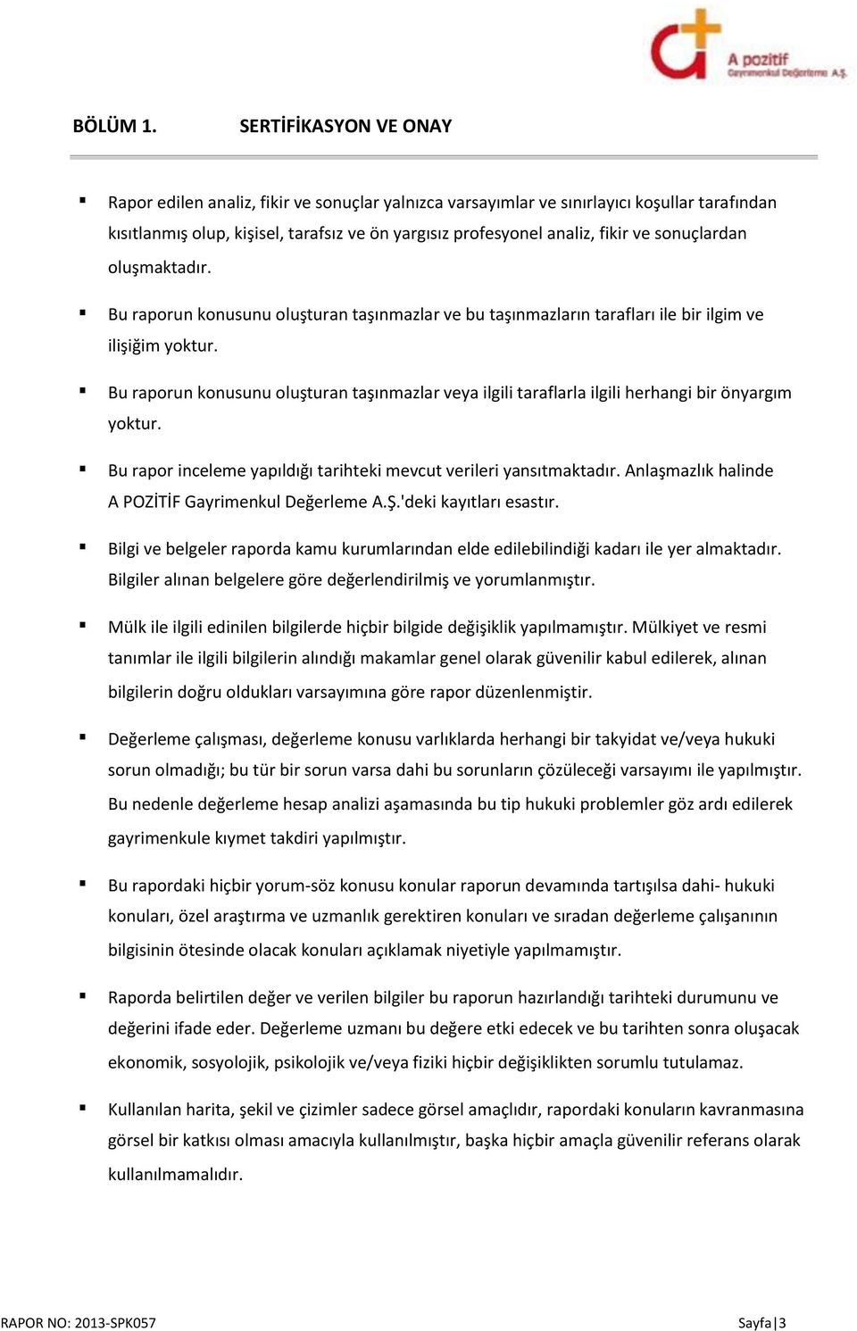 sonuçlardan oluşmaktadır. Bu raporun konusunu oluşturan taşınmazlar ve bu taşınmazların tarafları ile bir ilgim ve ilişiğim yoktur.