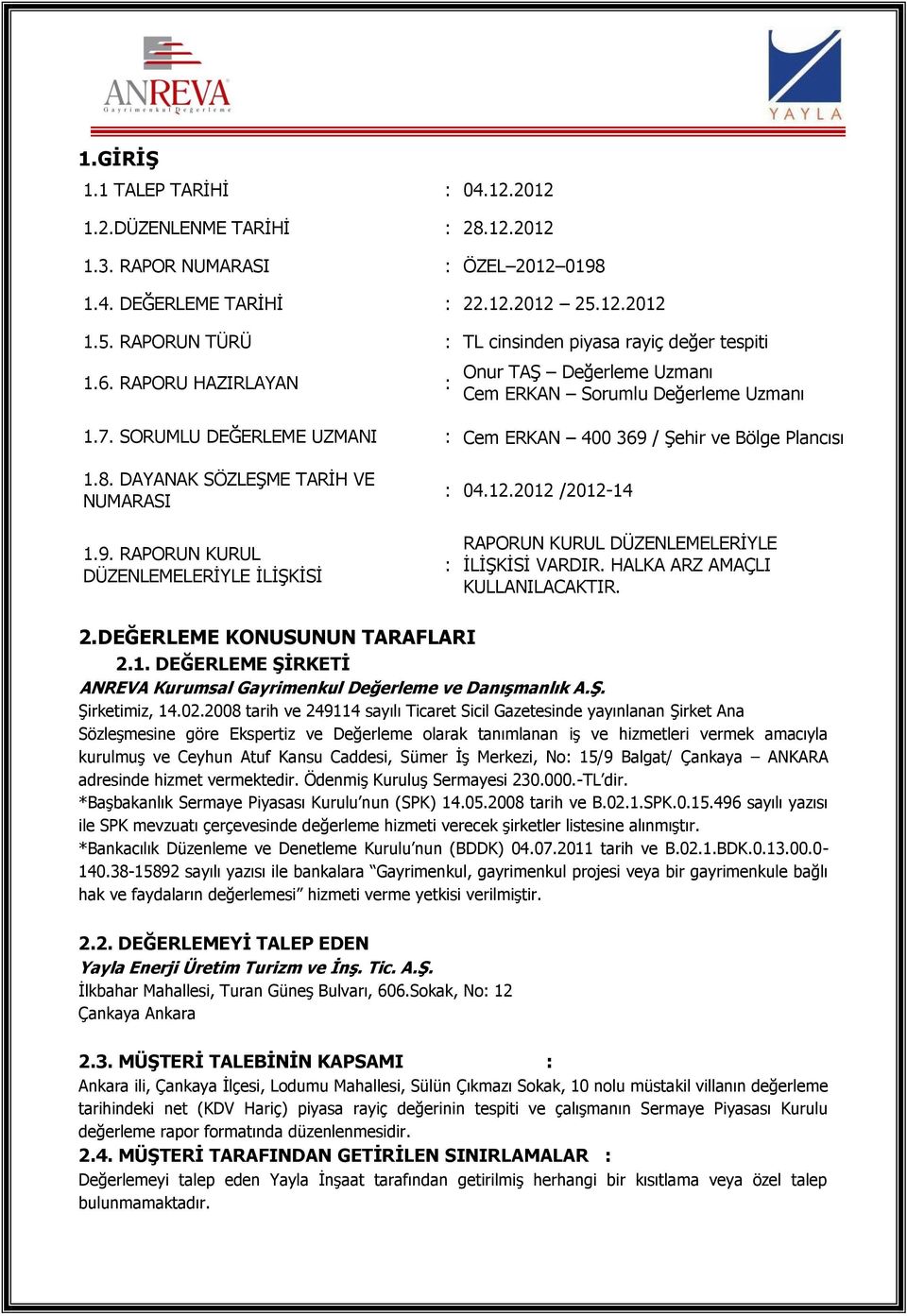 SORUMLU DEĞERLEME UZMANI : Cem ERKAN 400 369 / Şehir ve Bölge Plancısı 1.8. DAYANAK SÖZLEŞME TARİH VE NUMARASI : 04.12.2012 /2012-14 1.9. RAPORUN KURUL DÜZENLEMELERİYLE İLİŞKİSİ : RAPORUN KURUL DÜZENLEMELERİYLE İLİŞKİSİ VARDIR.