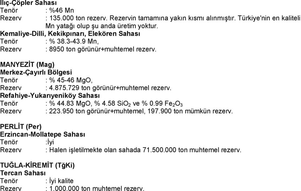 729 ton görünür+muhtemel rezerv. Refahiye-Yukarıyeniköy Sahası Tenör : % 44.83 MgO, % 4.58 SiO 2 ve % 0.99 Fe 2 O 3 Rezerv : 223.950 ton görünür+muhtemel, 197.900 ton mümkün rezerv.