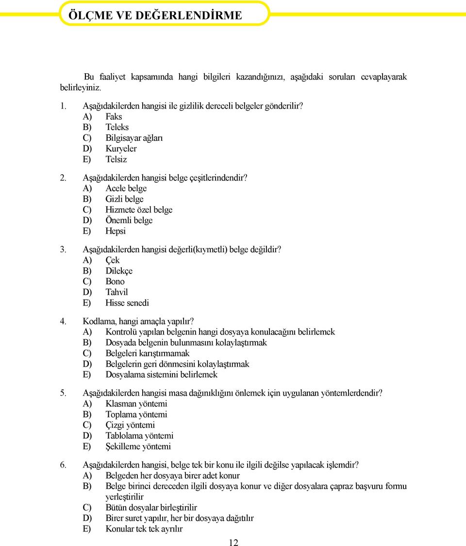 A) Acele belge B) Gizli belge C) Hizmete özel belge D) Önemli belge E) Hepsi 3. Aşağıdakilerden hangisi değerli(kıymetli) belge değildir? A) Çek B) Dilekçe C) Bono D) Tahvil E) Hisse senedi 4.