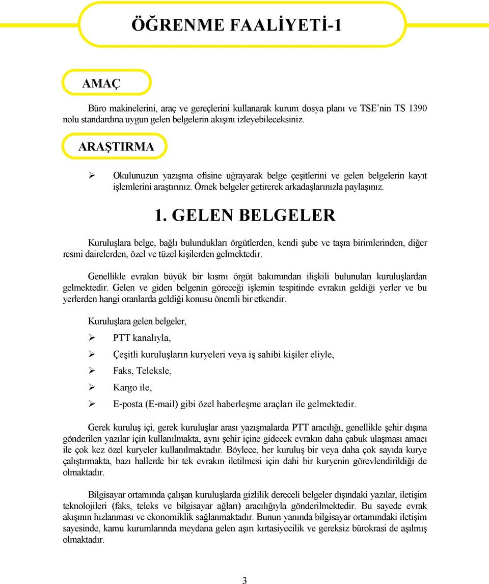 GELEN BELGELER Kuruluşlara belge, bağlı bulundukları örgütlerden, kendi şube ve taşra birimlerinden, diğer resmi dairelerden, özel ve tüzel kişilerden gelmektedir.