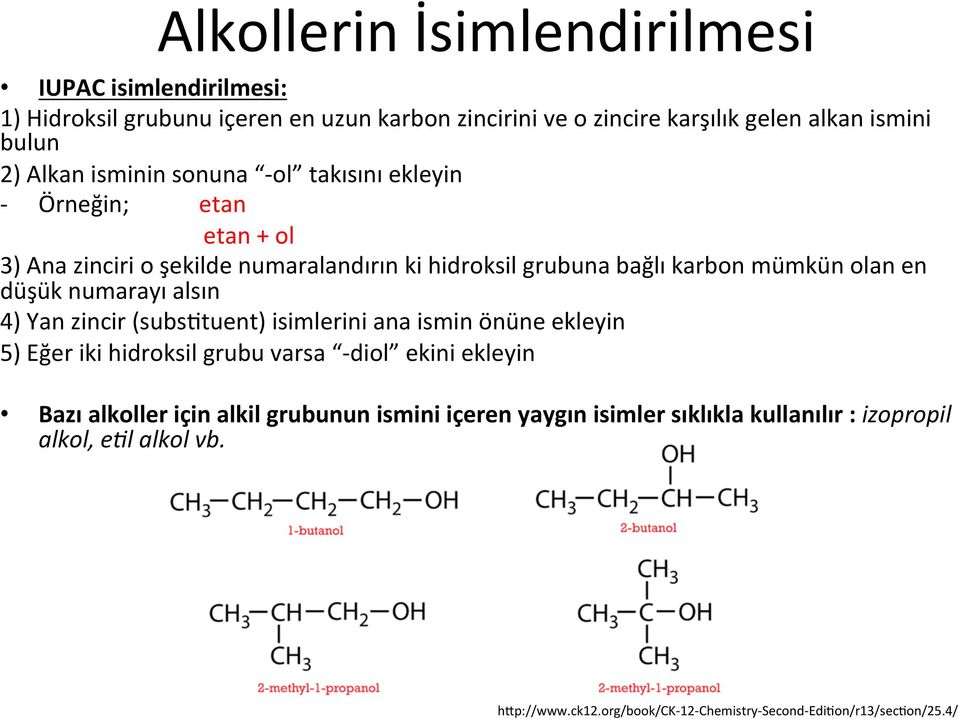 numarayı alsın 4) Yan zincir (subsituent) isimlerini ana ismin önüne ekleyin 5) Eğer iki hidroksil grubu varsa - diol ekini ekleyin Bazı alkoller için alkil