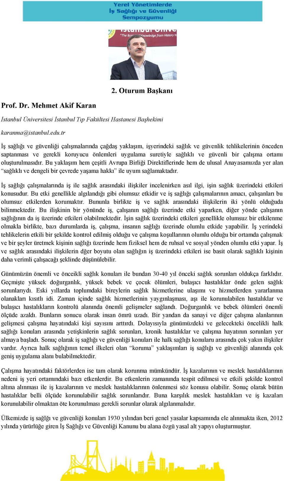 çalışma ortamı oluşturulmasıdır. Bu yaklaşım hem çeşitli Avrupa Birliği Direktiflerinde hem de ulusal Anayasamızda yer alan sağlıklı ve dengeli bir çevrede yaşama hakkı ile uyum sağlamaktadır.