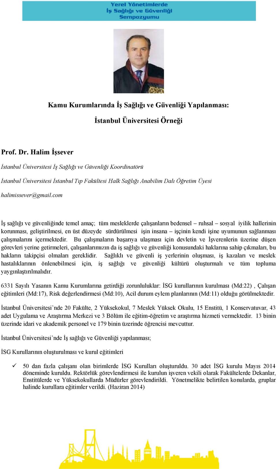 com İş sağlığı ve güvenliğinde temel amaç; tüm mesleklerde çalışanların bedensel ruhsal sosyal iyilik hallerinin korunması, geliştirilmesi, en üst düzeyde sürdürülmesi işin insana işçinin kendi işine