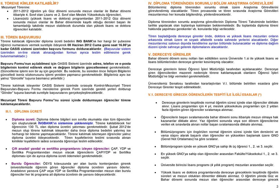 tamamladığı takdirde mezun olabilecek durumda olan yüksek lisans ve doktora öğrencileri katılabilir. III.