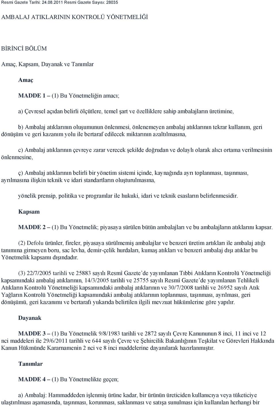 temel şart ve özelliklere sahip ambalajların üretimine, b) Ambalaj atıklarının oluşumunun önlenmesi, önlenemeyen ambalaj atıklarının tekrar kullanım, geri dönüşüm ve geri kazanım yolu ile bertaraf