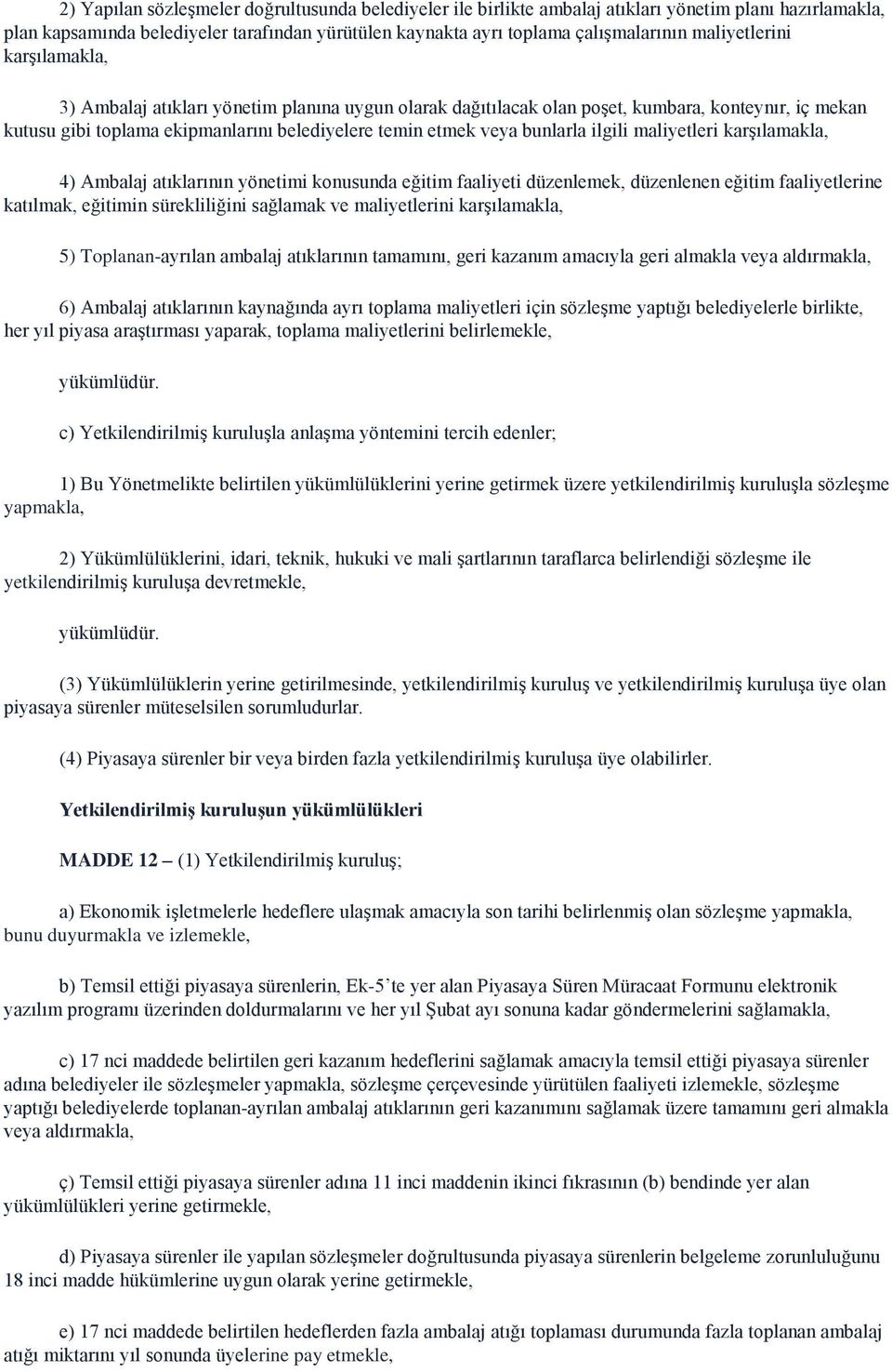 bunlarla ilgili maliyetleri karşılamakla, 4) Ambalaj atıklarının yönetimi konusunda eğitim faaliyeti düzenlemek, düzenlenen eğitim faaliyetlerine katılmak, eğitimin sürekliliğini sağlamak ve