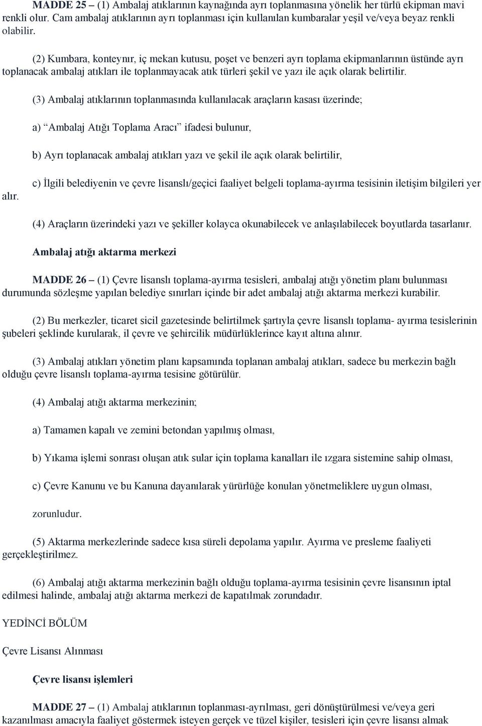 (2) Kumbara, konteynır, iç mekan kutusu, poşet ve benzeri ayrı toplama ekipmanlarının üstünde ayrı toplanacak ambalaj atıkları ile toplanmayacak atık türleri şekil ve yazı ile açık olarak belirtilir.