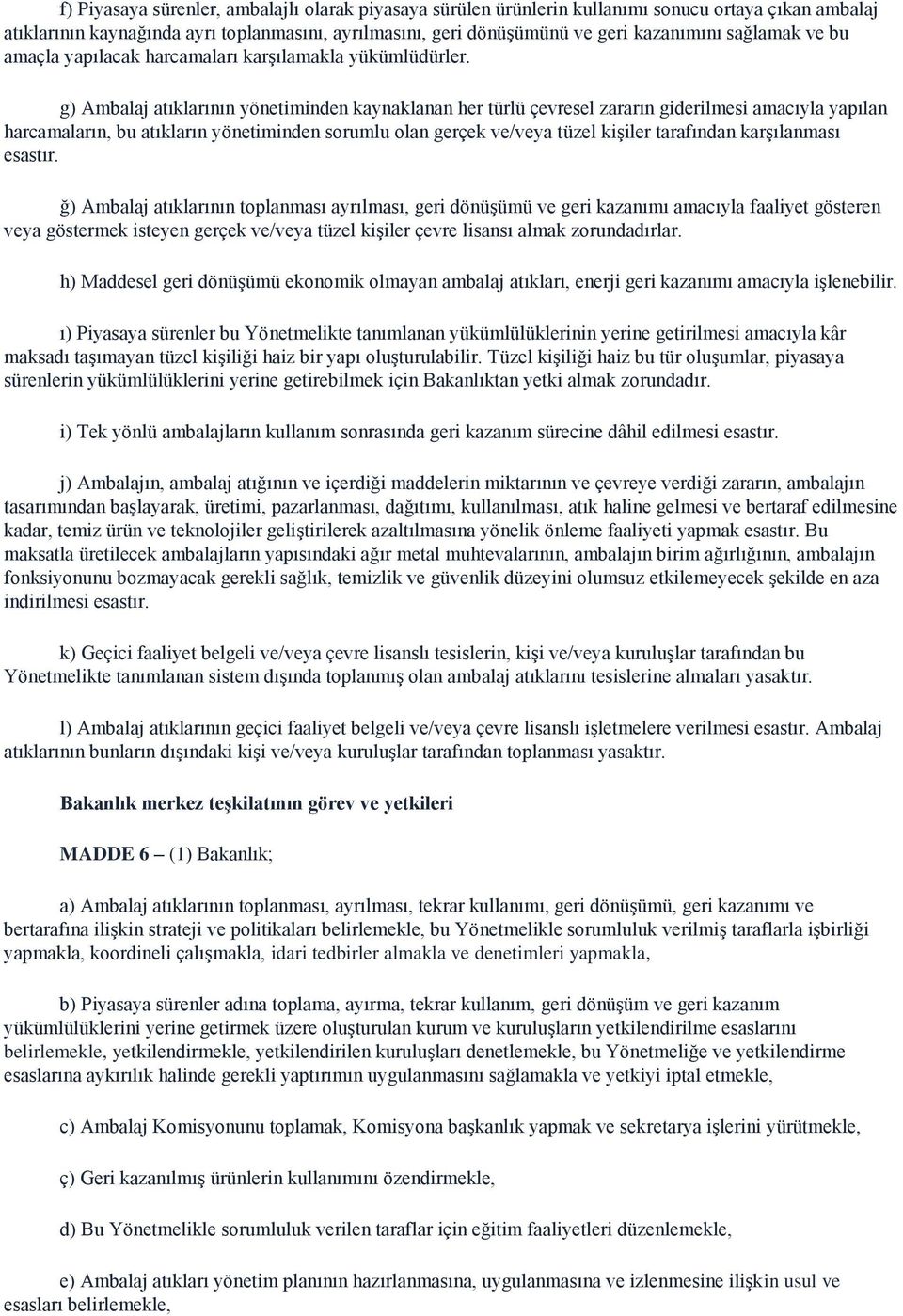 g) Ambalaj atıklarının yönetiminden kaynaklanan her türlü çevresel zararın giderilmesi amacıyla yapılan harcamaların, bu atıkların yönetiminden sorumlu olan gerçek ve/veya tüzel kişiler tarafından