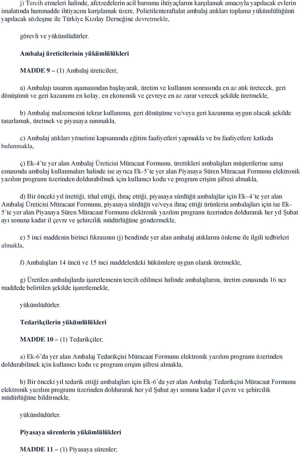 Ambalaj üreticilerinin yükümlülükleri MADDE 9 (1) Ambalaj üreticileri; a) Ambalajı tasarım aşamasından başlayarak, üretim ve kullanım sonrasında en az atık üretecek, geri dönüşümü ve geri kazanımı en