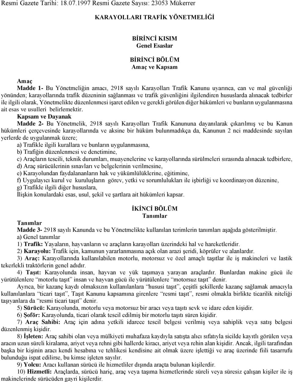 Kanunu uyarınca, can ve mal güvenliği yönünden; karayollarında trafik düzeninin sağlanması ve trafik güvenliğini ilgilendiren hususlarda alınacak tedbirler ile ilgili olarak, Yönetmelikte