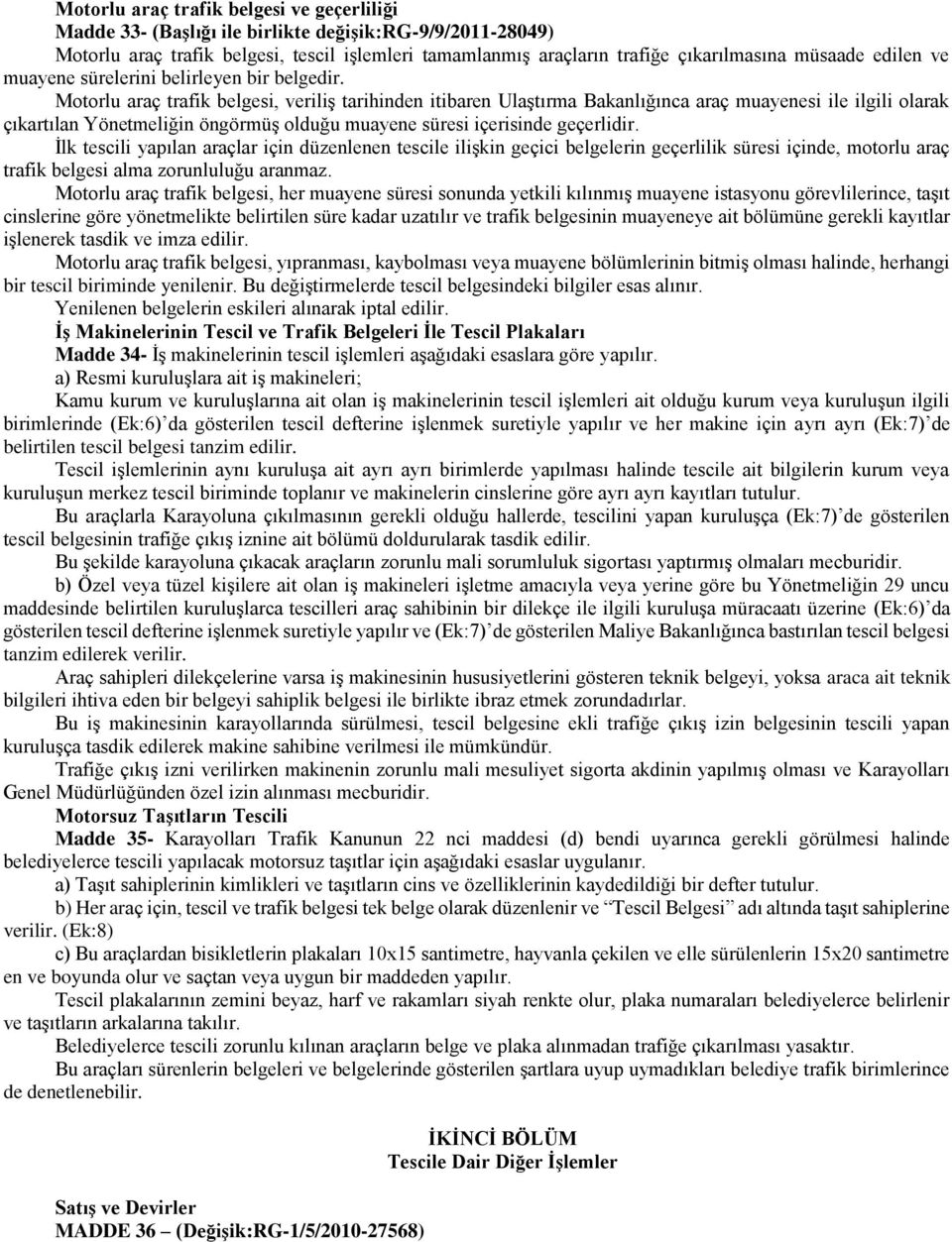 Motorlu araç trafik belgesi, veriliş tarihinden itibaren Ulaştırma Bakanlığınca araç muayenesi ile ilgili olarak çıkartılan Yönetmeliğin öngörmüş olduğu muayene süresi içerisinde geçerlidir.