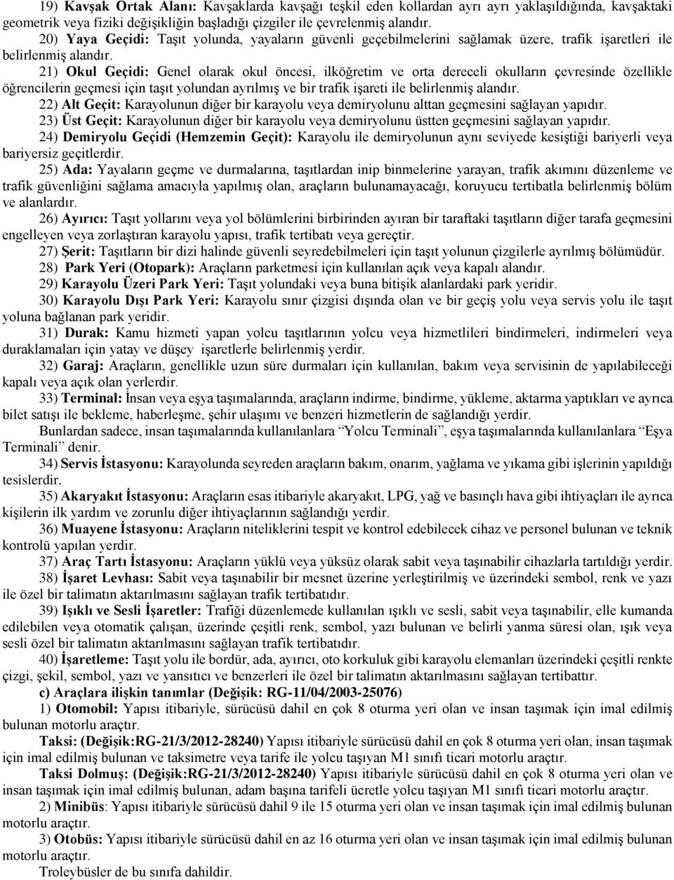 21) Okul Geçidi: Genel olarak okul öncesi, ilköğretim ve orta dereceli okulların çevresinde özellikle öğrencilerin geçmesi için taşıt yolundan ayrılmış ve bir trafik işareti ile belirlenmiş alandır.