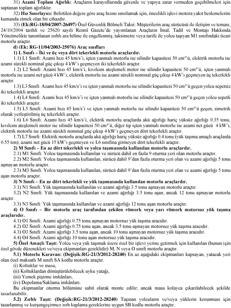 33) (Ek:RG-18/04/2007-26497) Özel Güvenlik Bölmeli Taksi: Müşterilerin araç sürücüsü ile iletişim ve teması, 24/10/2004 tarihli ve 25620 sayılı Resmî Gazete de yayımlanan Araçların İmal, Tadil ve