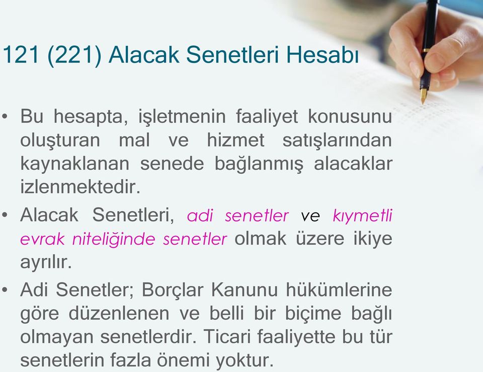 Alacak Senetleri, adi senetler ve kıymetli evrak niteliğinde senetler olmak üzere ikiye ayrılır.