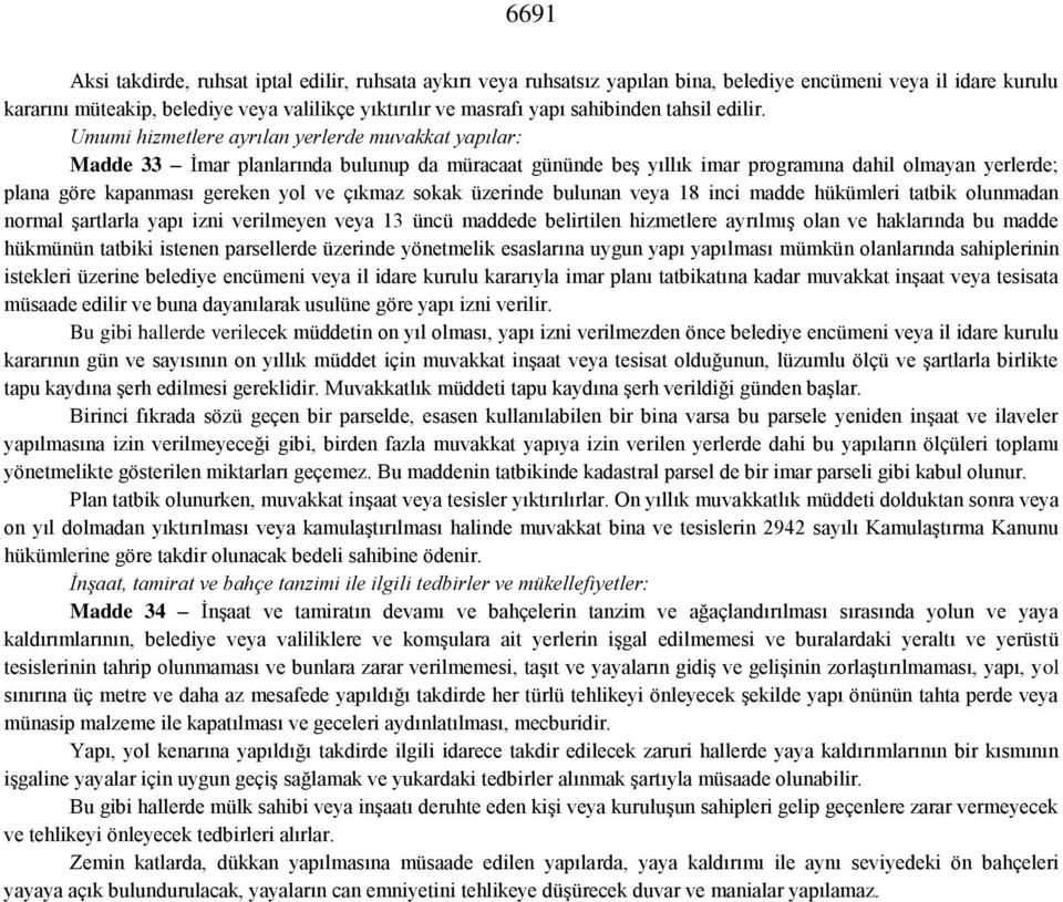 Umumi hizmetlere ayrılan yerlerde muvakkat yapılar: Madde 33 İmar planlarında bulunup da müracaat gününde beş yıllık imar programına dahil olmayan yerlerde; plana göre kapanması gereken yol ve çıkmaz