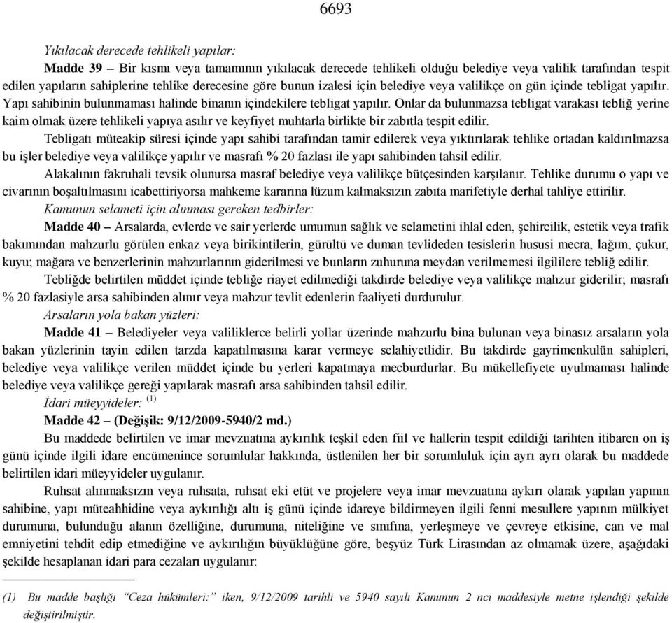 Onlar da bulunmazsa tebligat varakası tebliğ yerine kaim olmak üzere tehlikeli yapıya asılır ve keyfiyet muhtarla birlikte bir zabıtla tespit edilir.