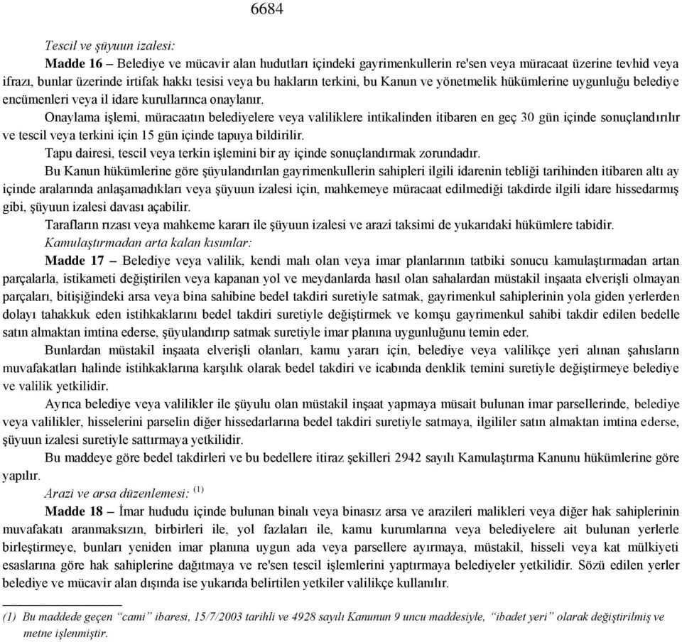 Onaylama işlemi, müracaatın belediyelere veya valiliklere intikalinden itibaren en geç 30 gün içinde sonuçlandırılır ve tescil veya terkini için 15 gün içinde tapuya bildirilir.