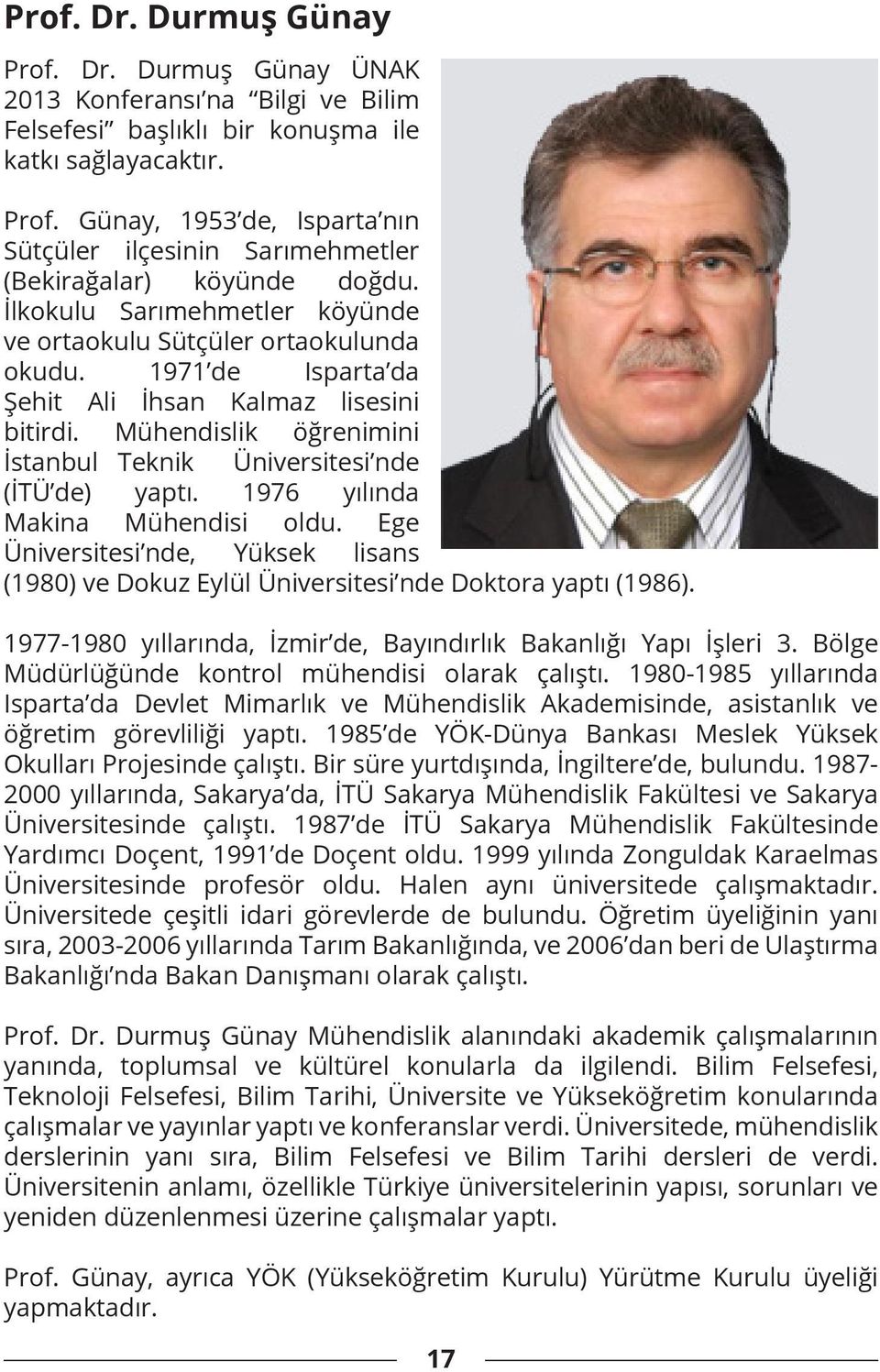 Mühendislik öğrenimini İstanbul Teknik Üniversitesi nde (İTÜ de) yaptı. 1976 yılında Makina Mühendisi oldu.