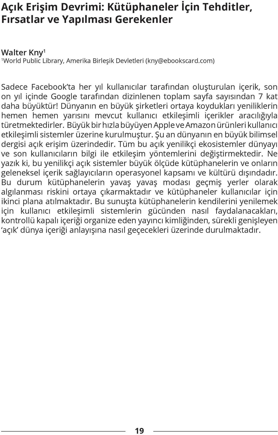 Dünyanın en büyük şirketleri ortaya koydukları yeniliklerin hemen hemen yarısını mevcut kullanıcı etkileşimli içerikler aracılığıyla türetmektedirler.