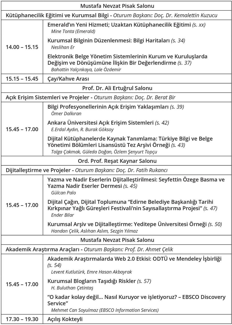 34) Neslihan Er Elektronik Belge Yönetim Sistemlerinin Kurum ve Kuruluşlarda Değişim ve Dönüşümüne İlişkin Bir Değerlendirme (s. 37) Bahattin Yalçınkaya, Lale Özdemir 15.15 15.45 Çay/Kahve Arası Prof.