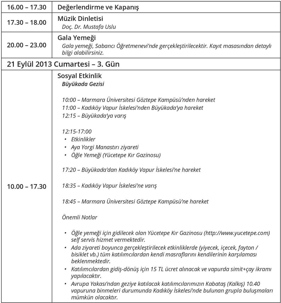 Gün Sosyal Etkinlik Büyükada Gezisi 10:00 Marmara Üniversitesi Göztepe Kampüsü nden hareket 11:00 Kadıköy Vapur İskelesi nden Büyükada ya hareket 12:15 Büyükada ya varış 12:15-17:00 Etkinlikler Aya