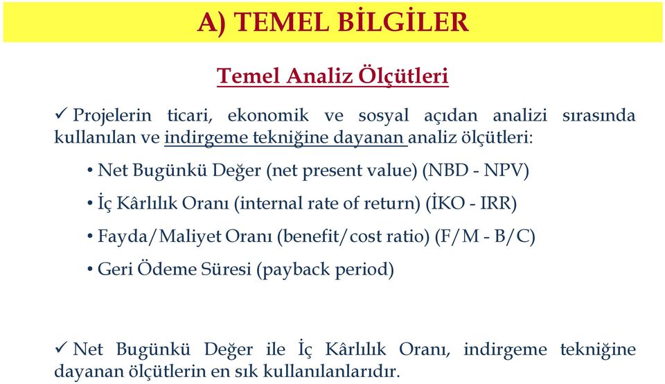 Oranı (internal rate of return) (İKO - IRR) Fayda/Maliyet Oranı (benefit/cost ratio) (F/M - B/C) Geri Ödeme Süresi
