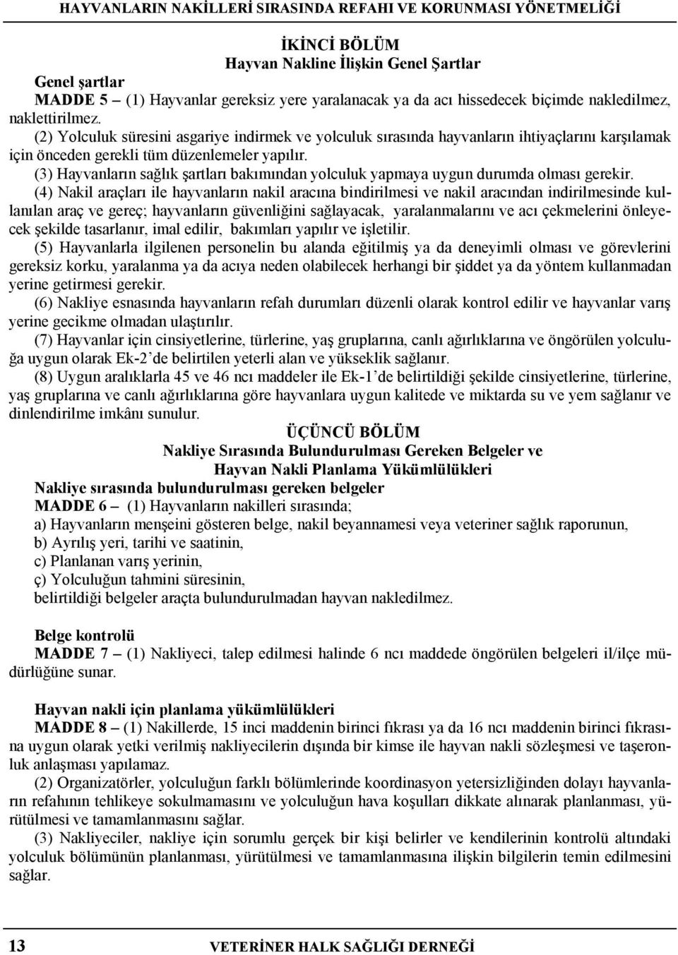 (3) Hayvanların sağlık şartları bakımından yolculuk yapmaya uygun durumda olması gerekir.